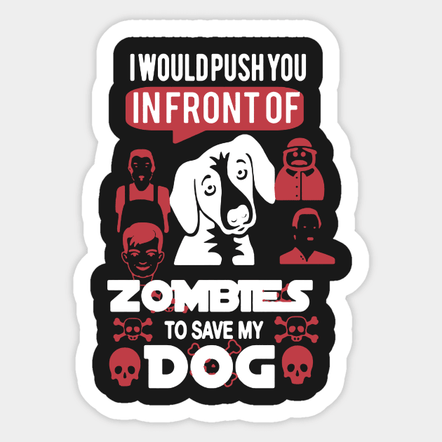 I Would Push You In Front Of Zombies To Save My Dog Sticker by babettenoella